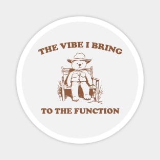 the vibe i bring to the function - Unisex Magnet